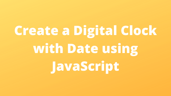 Create a Digital Clock with Date using JavaScript